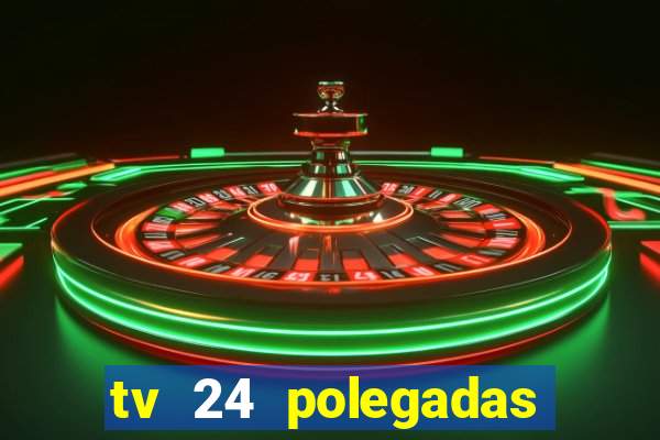 tv 24 polegadas casas bahia